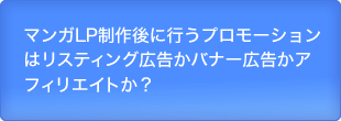 マンガLP制作後に行うプロモーションはリスティング広告かバナー広告かアフィリエイトか？