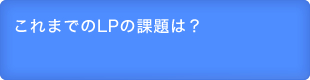これまでのLPの課題は？