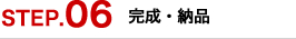 STEP.06｜完成・納品